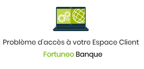 problème pour accéder à votre espace client fortuneo banque